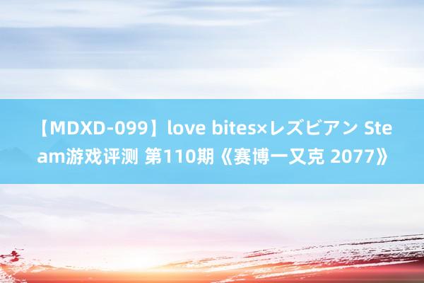 【MDXD-099】love bites×レズビアン Steam游戏评测 第110期《赛博一又克 2077》