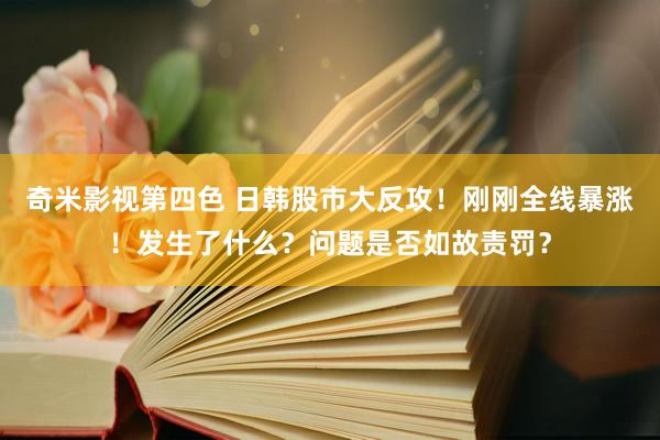 奇米影视第四色 日韩股市大反攻！刚刚全线暴涨！发生了什么？问题是否如故责罚？