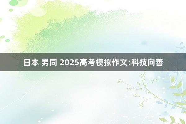 日本 男同 2025高考模拟作文:科技向善